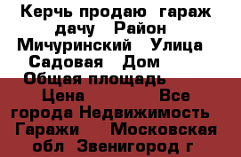 Керчь продаю  гараж-дачу › Район ­ Мичуринский › Улица ­ Садовая › Дом ­ 32 › Общая площадь ­ 24 › Цена ­ 50 000 - Все города Недвижимость » Гаражи   . Московская обл.,Звенигород г.